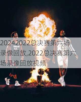 2022总决赛第六场录像回放,2022总决赛第六场录像回放视频