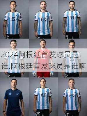 阿根廷首发球员是谁,阿根廷首发球员是谁啊