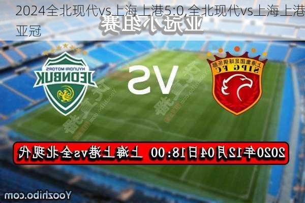 全北现代vs上海上港5:0,全北现代vs上海上港亚冠
