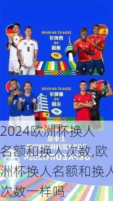 欧洲杯换人名额和换人次数,欧洲杯换人名额和换人次数一样吗