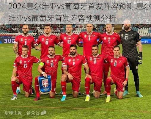 塞尔维亚vs葡萄牙首发阵容预测,塞尔维亚vs葡萄牙首发阵容预测分析