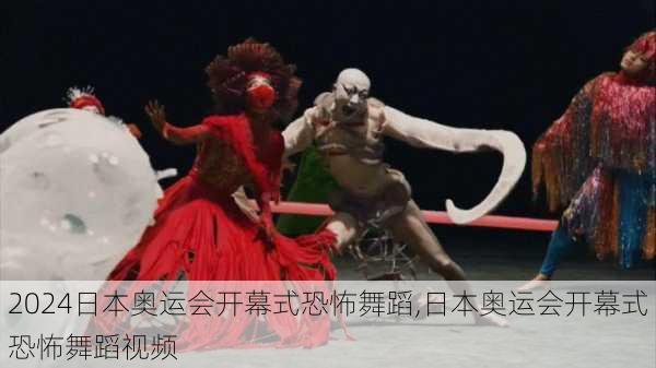 日本奥运会开幕式恐怖舞蹈,日本奥运会开幕式恐怖舞蹈视频