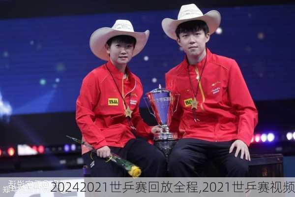 2021世乒赛回放全程,2021世乒赛视频