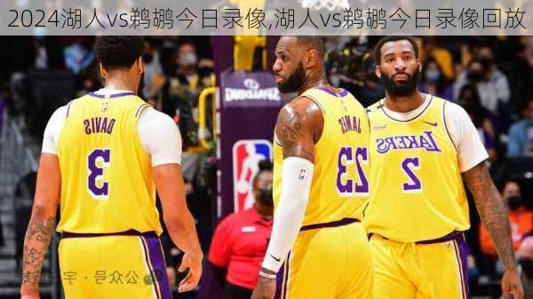 湖人vs鹈鹕今日录像,湖人vs鹈鹕今日录像回放