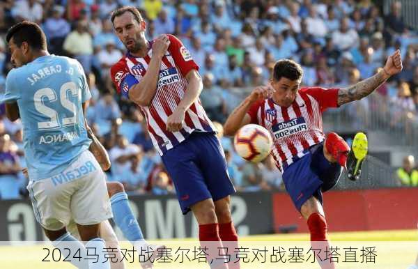 马竞对战塞尔塔,马竞对战塞尔塔直播