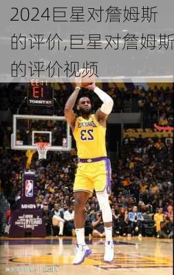 巨星对詹姆斯的评价,巨星对詹姆斯的评价视频