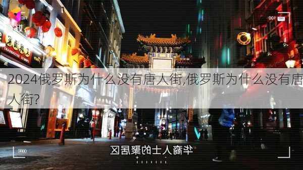 俄罗斯为什么没有唐人街,俄罗斯为什么没有唐人街?