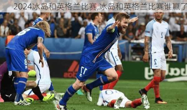 冰岛和英格兰比赛,冰岛和英格兰比赛谁赢了