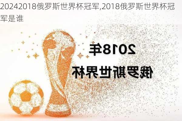 2018俄罗斯世界杯冠军,2018俄罗斯世界杯冠军是谁
