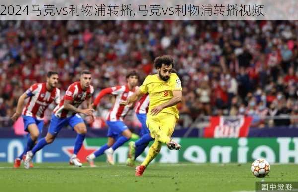 马竞vs利物浦转播,马竞vs利物浦转播视频
