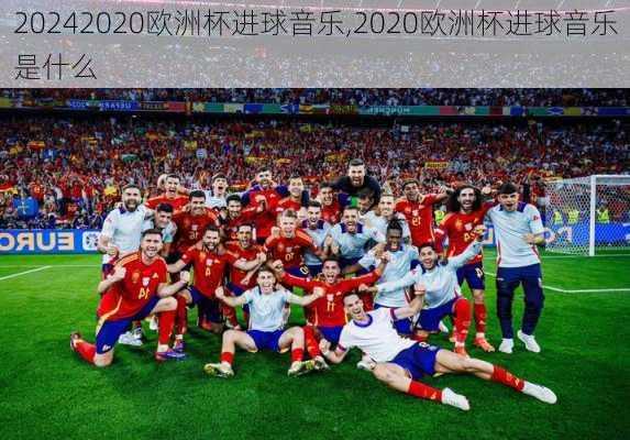 2020欧洲杯进球音乐,2020欧洲杯进球音乐是什么