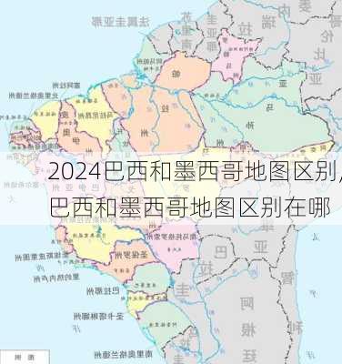 巴西和墨西哥地图区别,巴西和墨西哥地图区别在哪