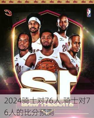 骑士对76人,骑士对76人的比分预测