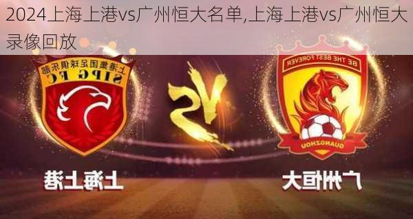 上海上港vs广州恒大名单,上海上港vs广州恒大录像回放