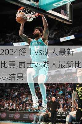 爵士vs湖人最新比赛,爵士vs湖人最新比赛结果
