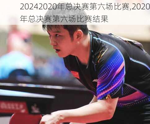 2020年总决赛第六场比赛,2020年总决赛第六场比赛结果