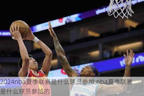 nba夏季联赛是什么球员参加,nba夏季联赛是什么球员参加的