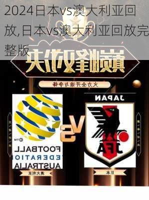 日本vs澳大利亚回放,日本vs澳大利亚回放完整版