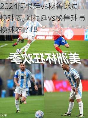 阿根廷vs秘鲁球员换球衣,阿根廷vs秘鲁球员换球衣了吗