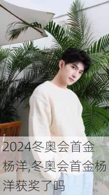 冬奥会首金杨洋,冬奥会首金杨洋获奖了吗