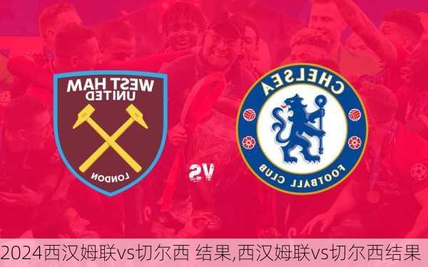 西汉姆联vs切尔西 结果,西汉姆联vs切尔西结果