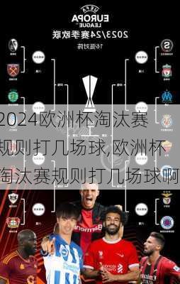 欧洲杯淘汰赛规则打几场球,欧洲杯淘汰赛规则打几场球啊