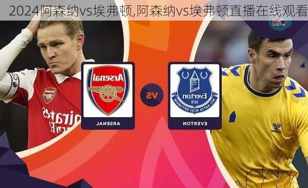 阿森纳vs埃弗顿,阿森纳vs埃弗顿直播在线观看