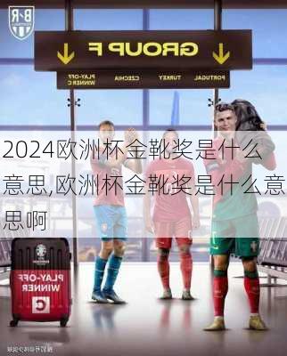 欧洲杯金靴奖是什么意思,欧洲杯金靴奖是什么意思啊