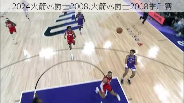 火箭vs爵士2008,火箭vs爵士2008季后赛