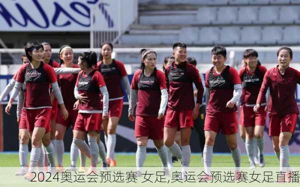 奥运会预选赛 女足,奥运会预选赛女足直播
