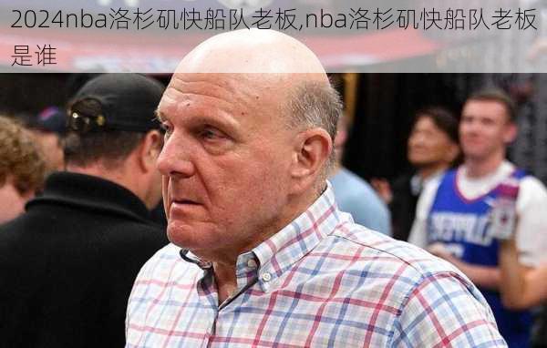 nba洛杉矶快船队老板,nba洛杉矶快船队老板是谁