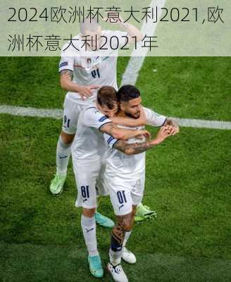 欧洲杯意大利2021,欧洲杯意大利2021年