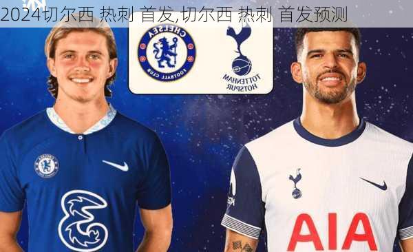 切尔西 热刺 首发,切尔西 热刺 首发预测
