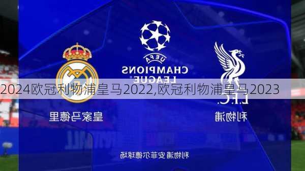 欧冠利物浦皇马2022,欧冠利物浦皇马2023