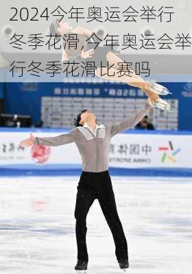 今年奥运会举行冬季花滑,今年奥运会举行冬季花滑比赛吗