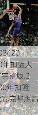 2000年扣篮大赛完整版,2000年扣篮大赛完整版高清