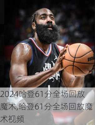 哈登61分全场回放魔术,哈登61分全场回放魔术视频