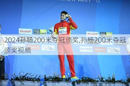 孙杨200米夺冠颁奖,孙杨200米夺冠颁奖视频