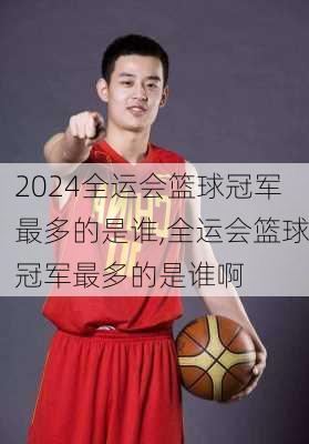 全运会篮球冠军最多的是谁,全运会篮球冠军最多的是谁啊