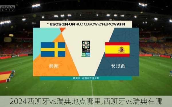 西班牙vs瑞典地点哪里,西班牙vs瑞典在哪