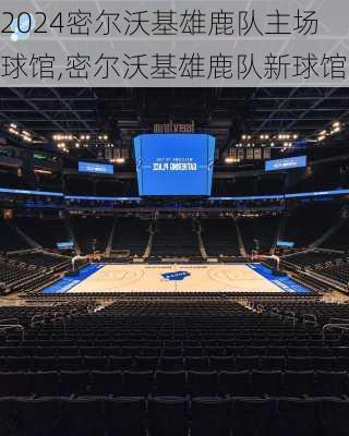 密尔沃基雄鹿队主场球馆,密尔沃基雄鹿队新球馆