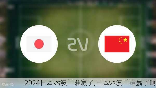 日本vs波兰谁赢了,日本vs波兰谁赢了啊