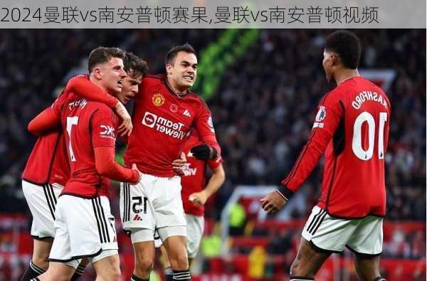 曼联vs南安普顿赛果,曼联vs南安普顿视频