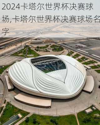 卡塔尔世界杯决赛球场,卡塔尔世界杯决赛球场名字