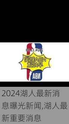 湖人最新消息曝光新闻,湖人最新重要消息