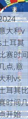 意大利vs土耳其比赛时间几点,意大利vs土耳其比赛时间几点开始