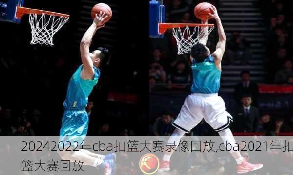 2022年cba扣篮大赛录像回放,cba2021年扣篮大赛回放