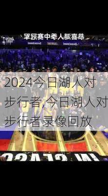 今日湖人对步行者,今日湖人对步行者录像回放