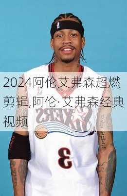 阿伦艾弗森超燃剪辑,阿伦·艾弗森经典视频