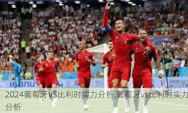 葡萄牙VS比利时实力分析,葡萄牙vs比利时实力分析